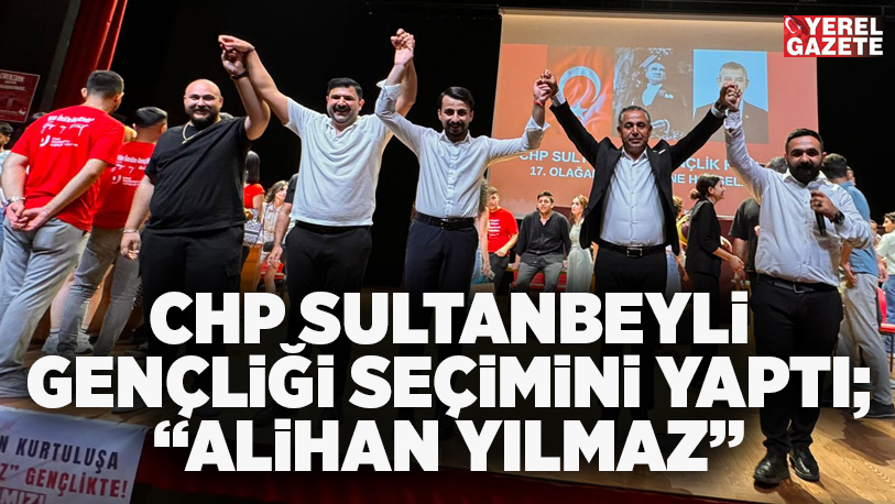 CHP SULTANBEYLİ GENÇLİĞİ, “ALİHAN YILMAZ” DEDİ..